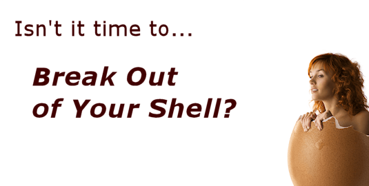 Breaking Out of Your Shell